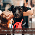 How to Build a Supportive Pet Community