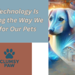 How Technology Is Changing the Way We Care for Our Pets